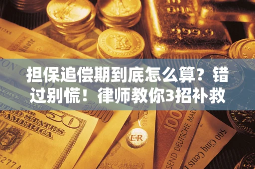 济南担保追偿期到底怎么算？错过别慌！律师教你3招补救