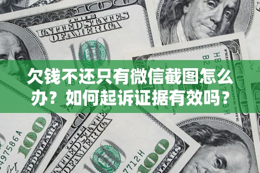 济南欠钱不还只有微信截图怎么办？如何起诉证据有效吗？