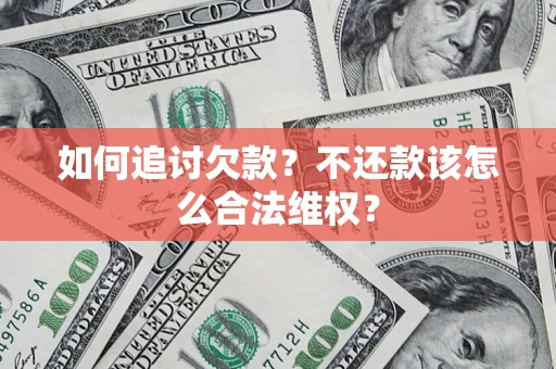 济南如何追讨欠款？不还款该怎么合法维权？