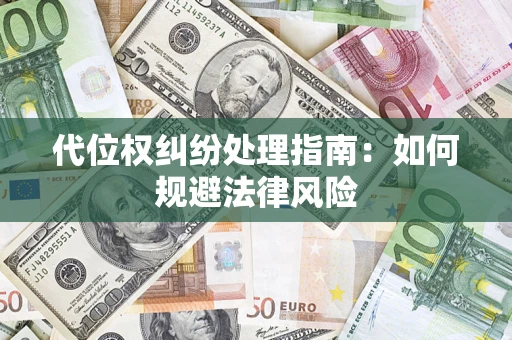济南代位权纠纷处理指南:如何规避法律风险 济南代位权纠纷处理指南:如何规避法律风险