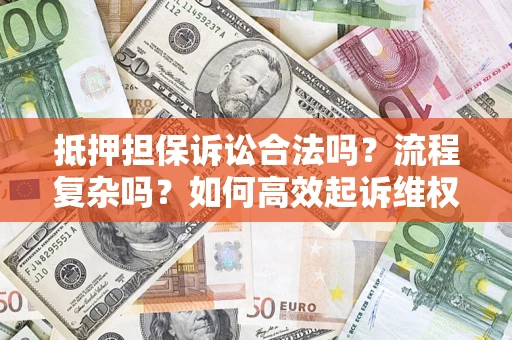 济南抵押担保诉讼合法吗？流程复杂吗？如何高效起诉维权？