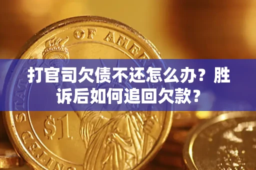 济南打官司欠债不还怎么办？胜诉后如何追回欠款？