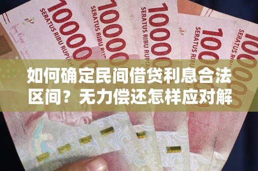 济南如何确定民间借贷利息合法区间？无力偿还怎样应对解决法门？