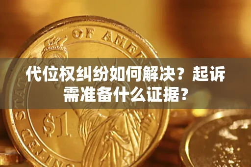 济南代位权纠纷如何解决？起诉需准备什么证据？