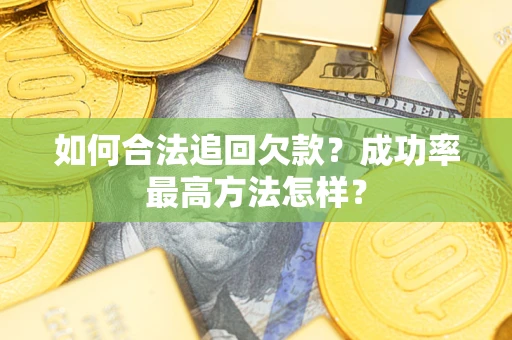 济南如何合法追回欠款？成功率最高方法怎样？