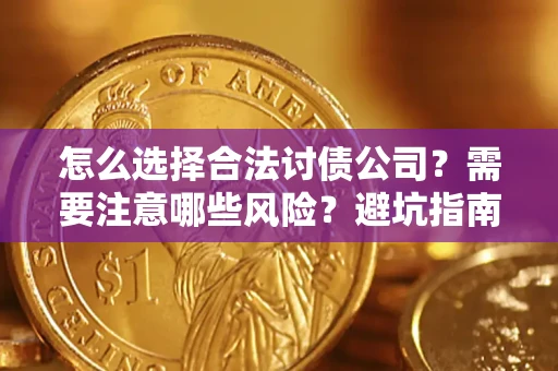 济南怎么选择合法讨债公司？需要注意哪些风险？避坑指南来了！