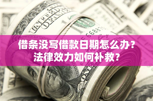济南借条没写借款日期怎么办?法律效力如何补救? 济南借条没写借款日期怎么办?法律效力如何补救?