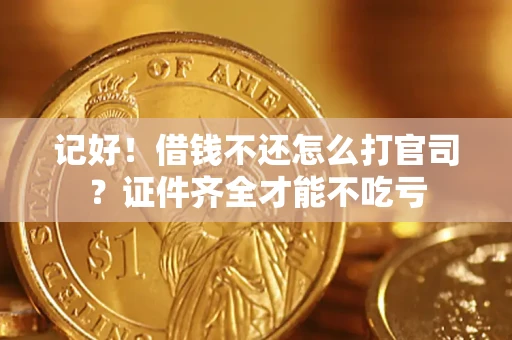 济南记好！借钱不还怎么打官司？证件齐全才能不吃亏