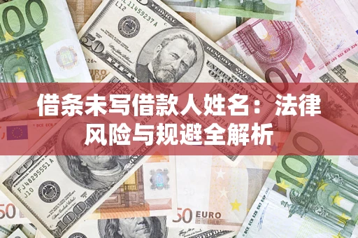 济南借条未写借款人姓名：法律风险与规避全解析