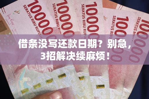 济南借条没写还款日期？别急，3招解决续麻烦！