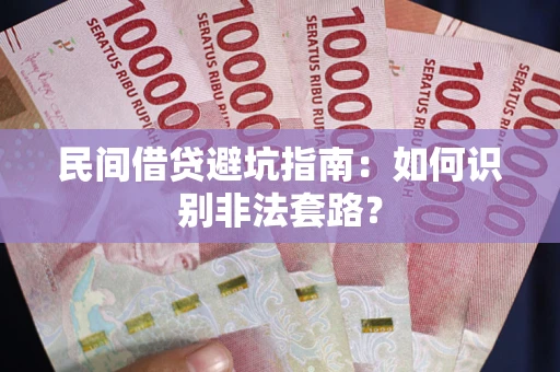 济南民间借贷避坑指南：如何识别非法套路？