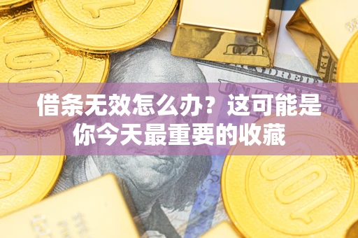 济南借条无效怎么办？这可能是你今天最重要的收藏