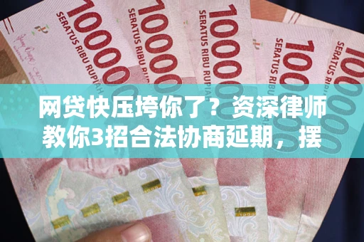 济南网贷快压垮你了？资深律师教你3招合法协商延期，摆脱暴力催收！