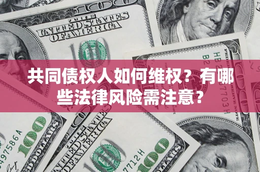 济南共同债权人如何维权？有哪些法律风险需注意？
