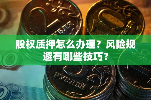 济南股权质押怎么办理？风险规避有哪些技巧？