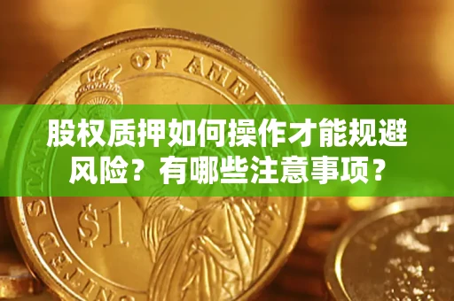 济南股权质押如何操作才能规避风险？有哪些注意事项？