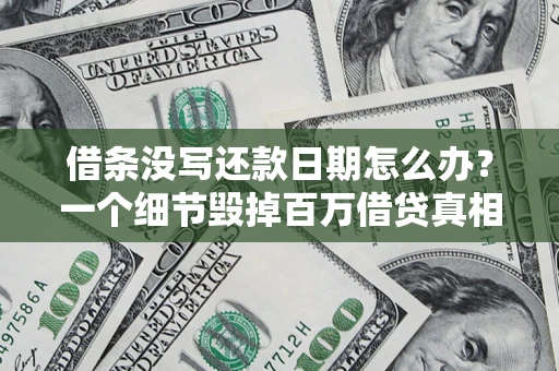 济南借条没写还款日期怎么办？一个细节毁掉百万借贷真相