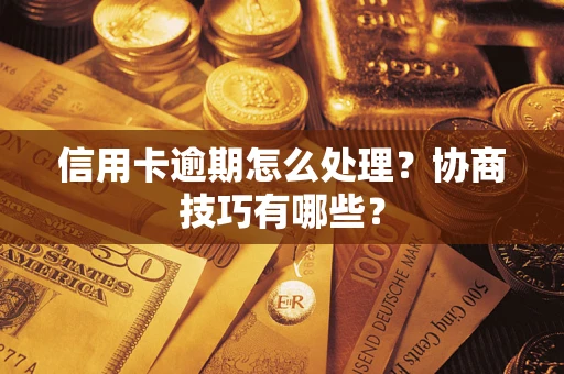 济南信用卡逾期怎么处理？协商技巧有哪些？