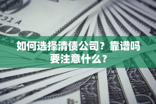 济南如何选择清债公司？靠谱吗要注意什么？