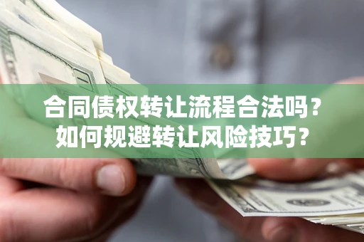 济南合同债权转让流程合法吗？如何规避转让风险技巧？