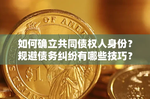 济南如何确立共同债权人身份？规避债务纠纷有哪些技巧？