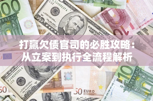济南打赢欠债官司的必胜攻略：从立案到执行全流程解析