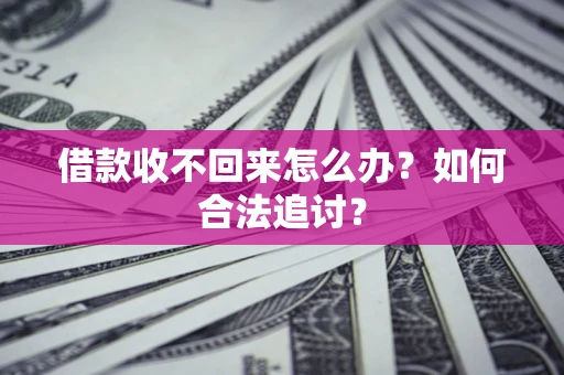 济南借款收不回来怎么办？如何合法追讨？