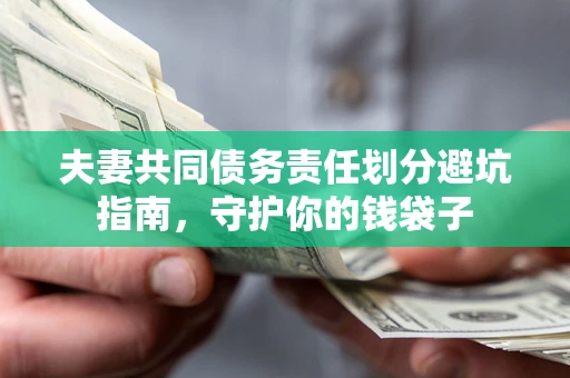 济南夫妻共同债务责任划分避坑指南，守护你的钱袋子