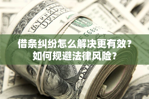 济南借条纠纷怎么解决更有效？如何规避法律风险？