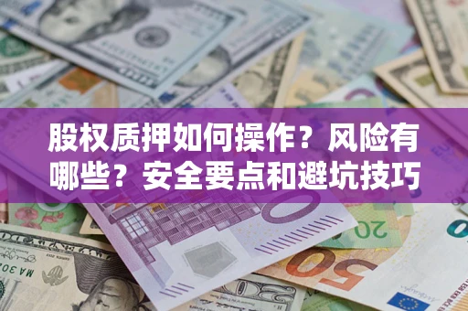 济南股权质押如何操作？风险有哪些？安全要点和避坑技巧？