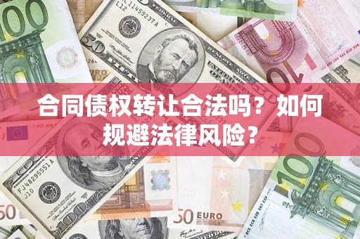 济南合同债权转让合法吗？如何规避法律风险？