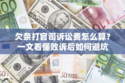 济南欠条打官司诉讼费怎么算？一文看懂败诉后如何避坑