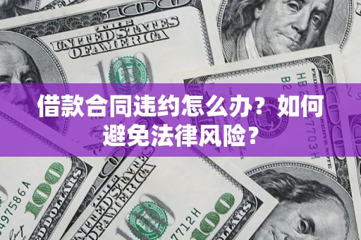 济南借款合同违约怎么办？如何避免法律风险？
