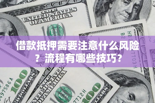 济南借款抵押需要注意什么风险？流程有哪些技巧？