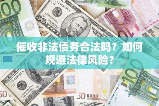 济南催收非法债务合法吗？如何规避法律风险？