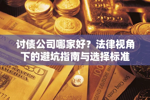 济南讨债公司哪家好？法律视角下的避坑指南与选择标准