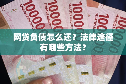济南网贷负债怎么还？法律途径有哪些方法？