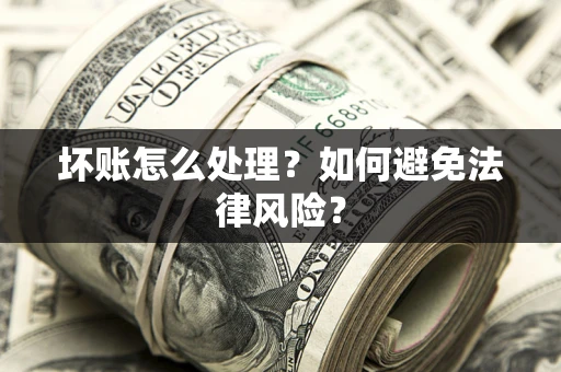 济南坏账怎么处理？如何避免法律风险？