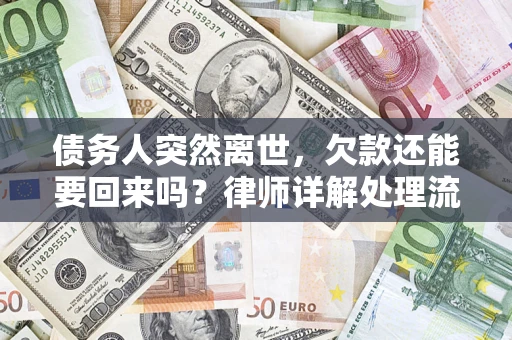 济南债务人突然离世，欠款还能要回来吗？律师详解处理流程