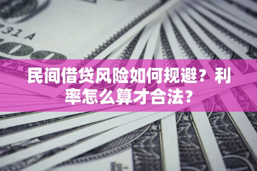 济南民间借贷风险如何规避？利率怎么算才合法？