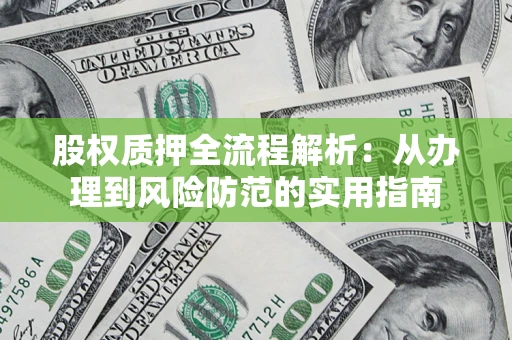 济南股权质押全流程解析：从办理到风险防范的实用指南