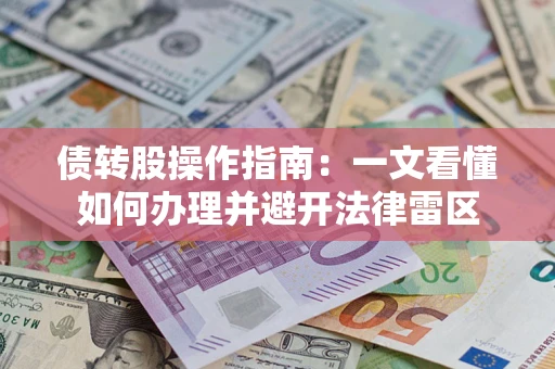 济南债转股操作指南：一文看懂如何办理并避开法律雷区