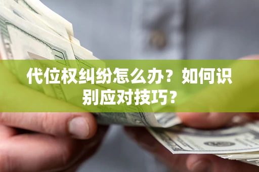 济南代位权纠纷怎么办？如何识别应对技巧？