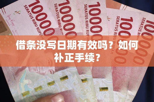 济南借条没写日期有效吗？如何补正手续？