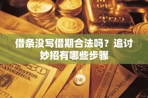 济南借条没写借期合法吗？追讨妙招有哪些步骤