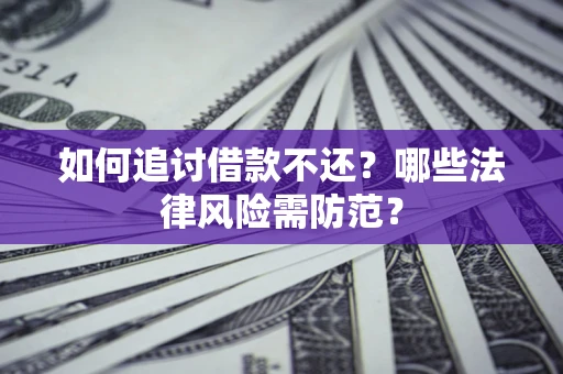 济南如何追讨借款不还？哪些法律风险需防范？